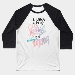 It takes a lot of sparkle to be a single mom Baseball T-Shirt